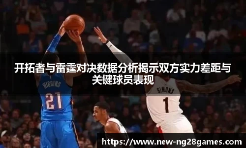 开拓者与雷霆对决数据分析揭示双方实力差距与关键球员表现
